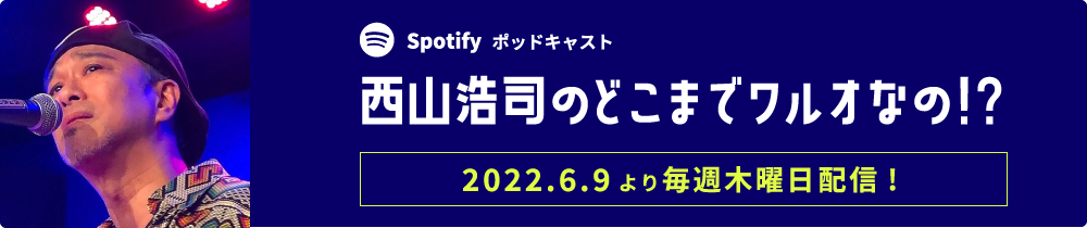 Spotify ポッドキャスト「西山浩司のどこまでワルオなの!?」2022.6.9より配信開始